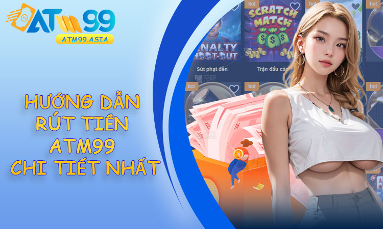 Hướng dẫn rút tiền ATM99 chi tiết nhất