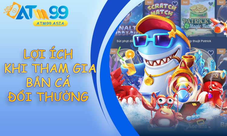 Những lợi ích khi tham gia trò chơi bắn cá đổi thưởng