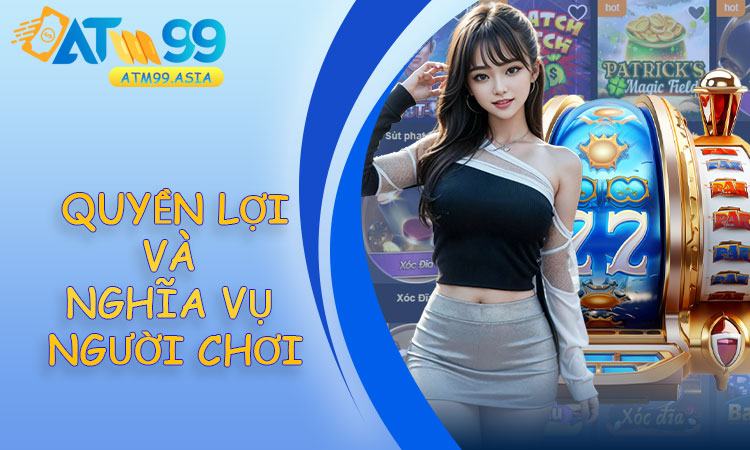 Quy định về quyền lợi và nghĩa vụ của người chơi tại ATM99