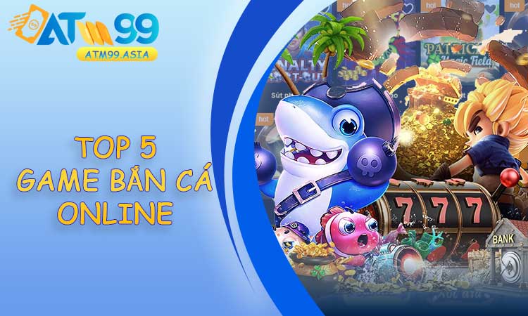 Top 5 game bắn cá online