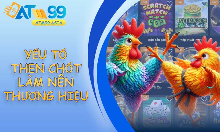 Yếu tố then chốt làm nên thương hiệu sảnh đá gà ATM99